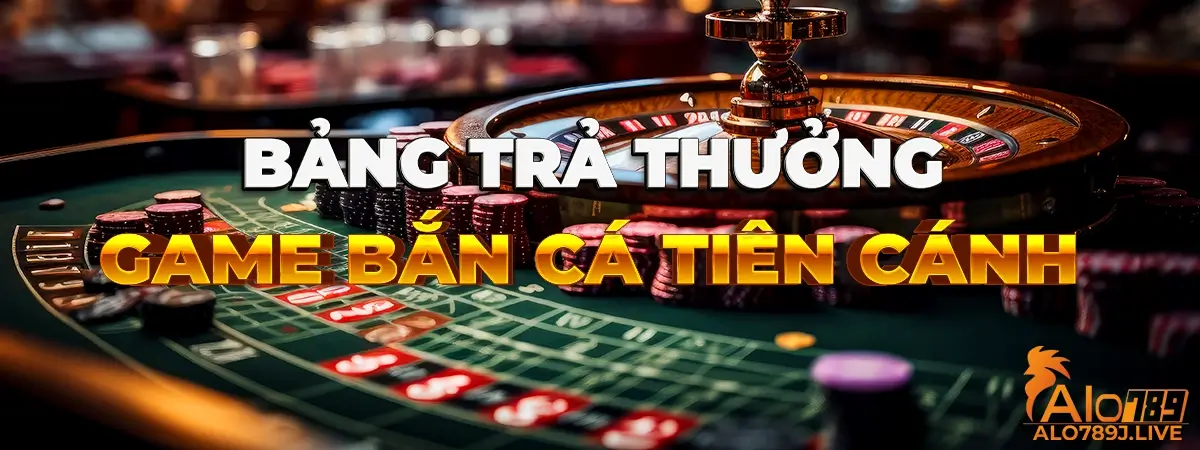 Chi tiết bảng trả thưởng game bắn cá Tiên Cánh