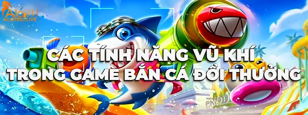 Tính năng và vũ khí thường gặp khi chơi bắn cá đổi thưởng