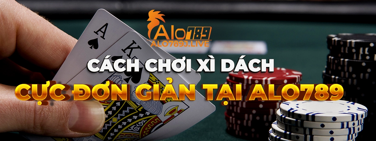 Hướng dẫn chơi xì dách đơn giản dành cho tân thủ