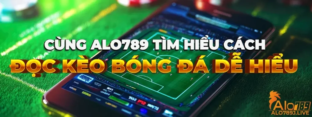 Cùng ALO789 tìm hiểu về cách đọc kèo bóng đá