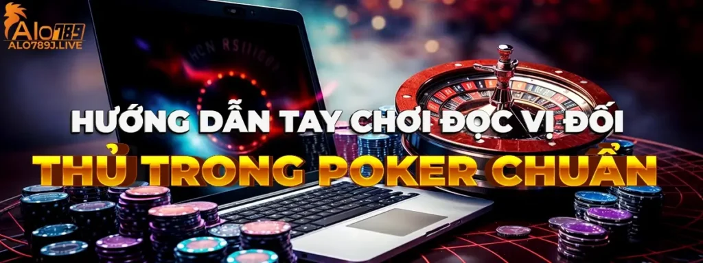 Hướng dẫn đọc vị đối thủ trong Poker