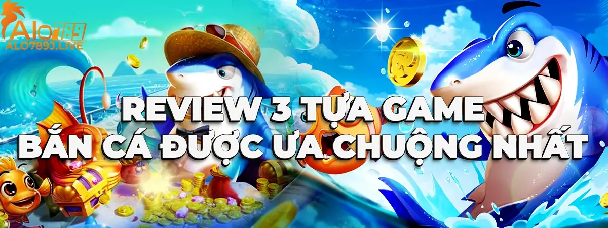 Đánh giá các tựa game bắn cá được ưa chuộng tại ALO789